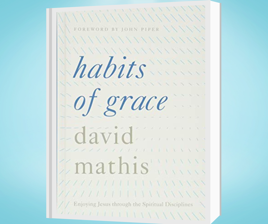 Habits of Grace: Enjoying Jesus through the Spiritual Disciplines, by ...