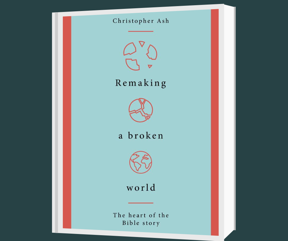 Remaking a Broken World The Heart of the Bible Story, by Christopher Ash 