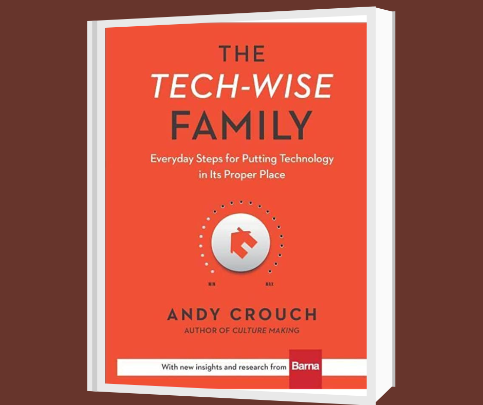 Book review The Tech-Wise Family Everyday Steps for Putting Technology in Its Proper Place, by Andy Crouch