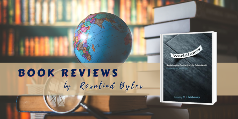 Worldliness Resisting the Seduction of a Fallen World, edited by C.J. Mahaney book review
